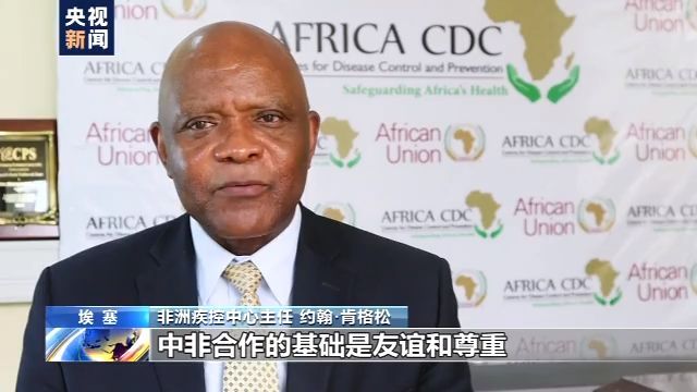 央视新闻|非洲疾控中心主任：中非合作的基础是友谊和尊重