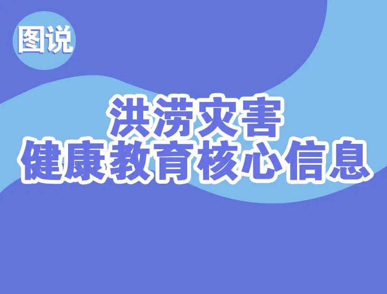时政|图说 | 洪涝灾害健康教育核心信息